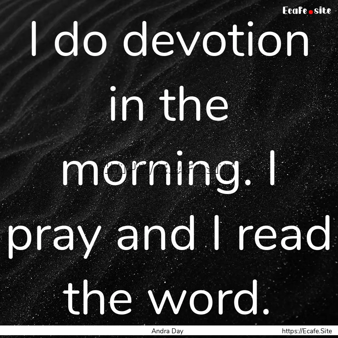 I do devotion in the morning. I pray and.... : Quote by Andra Day