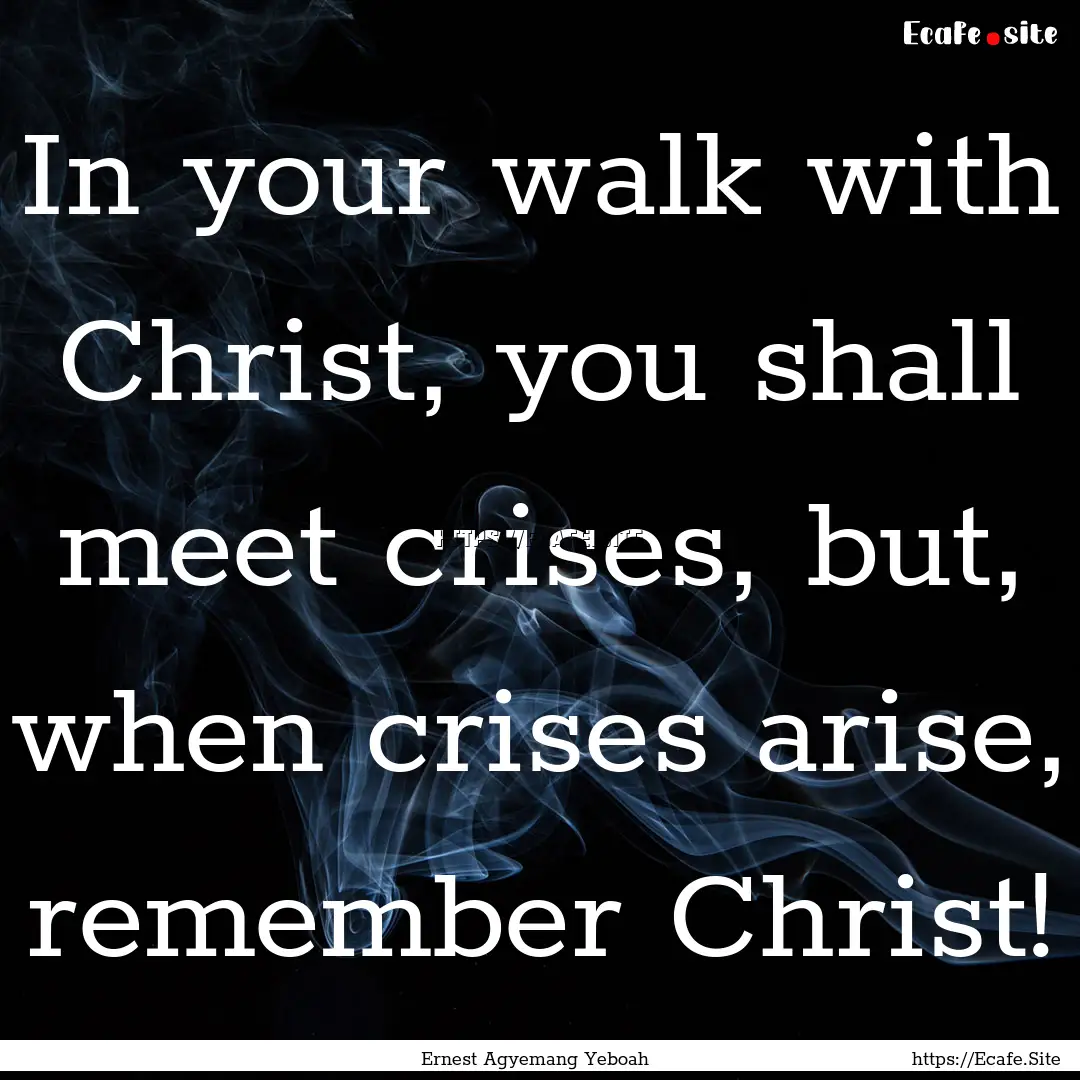 In your walk with Christ, you shall meet.... : Quote by Ernest Agyemang Yeboah