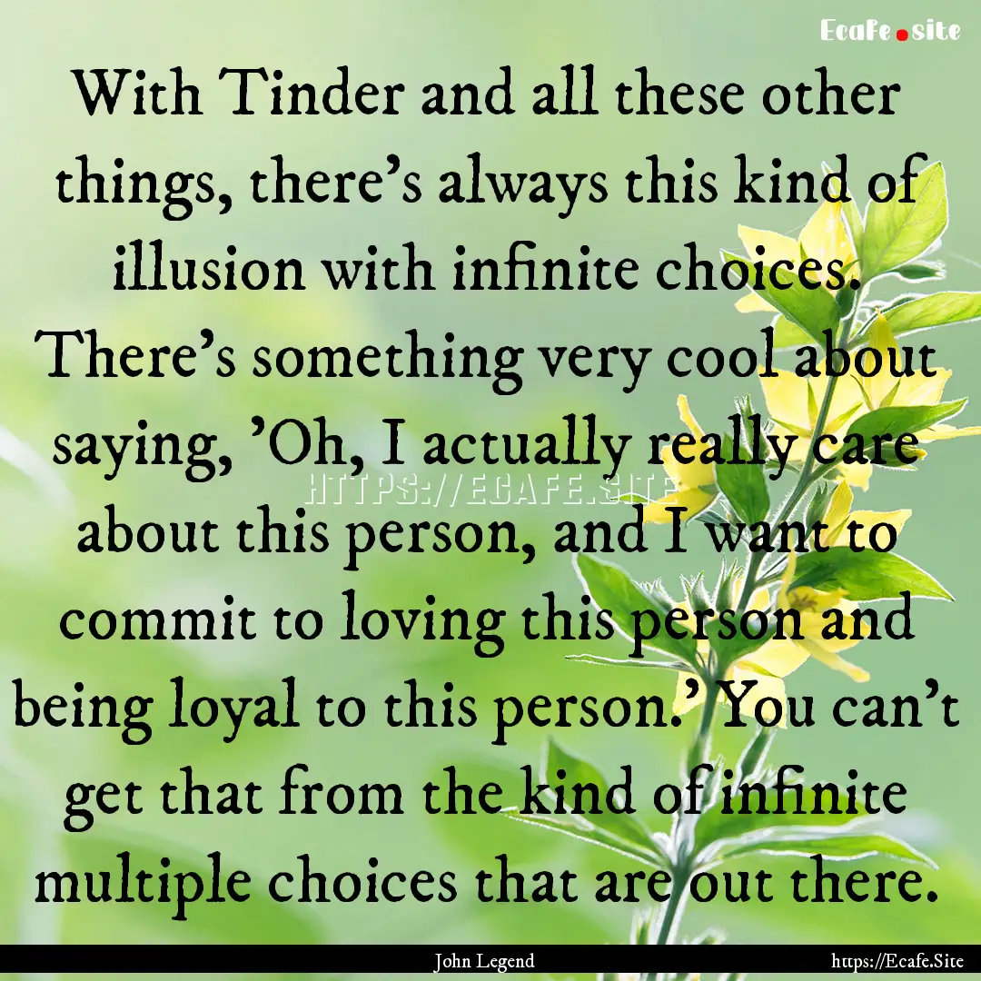 With Tinder and all these other things, there's.... : Quote by John Legend