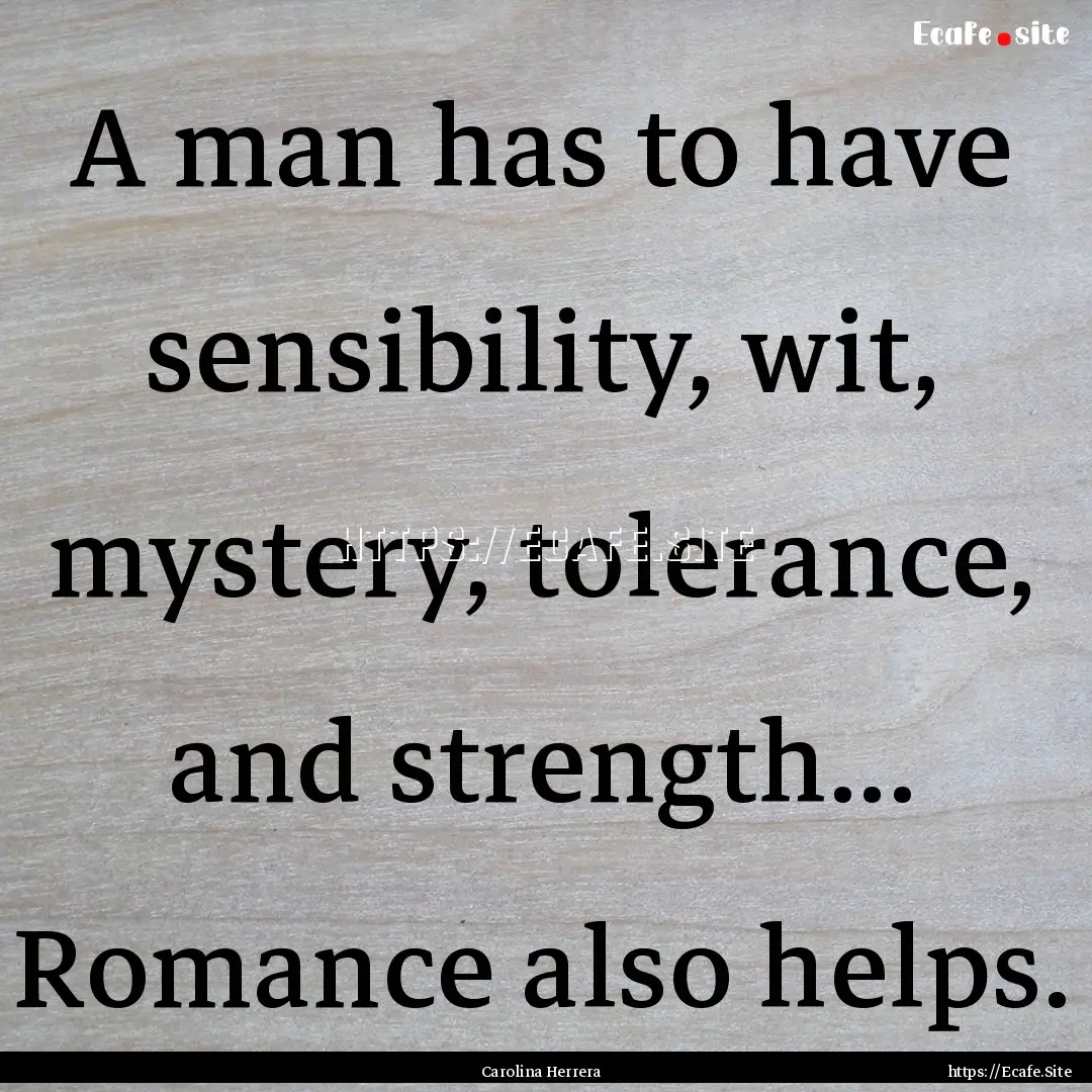 A man has to have sensibility, wit, mystery,.... : Quote by Carolina Herrera