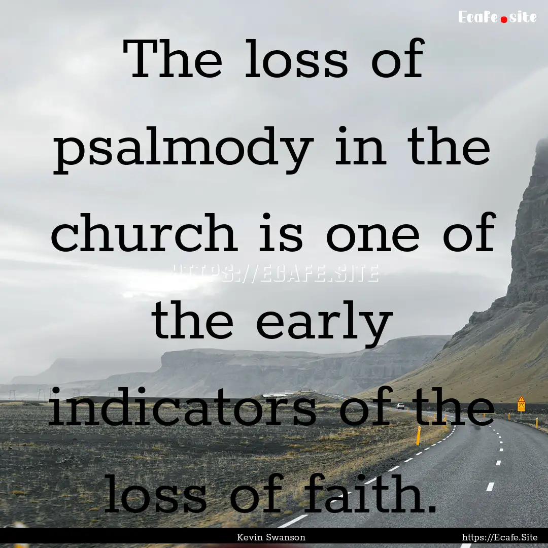 The loss of psalmody in the church is one.... : Quote by Kevin Swanson