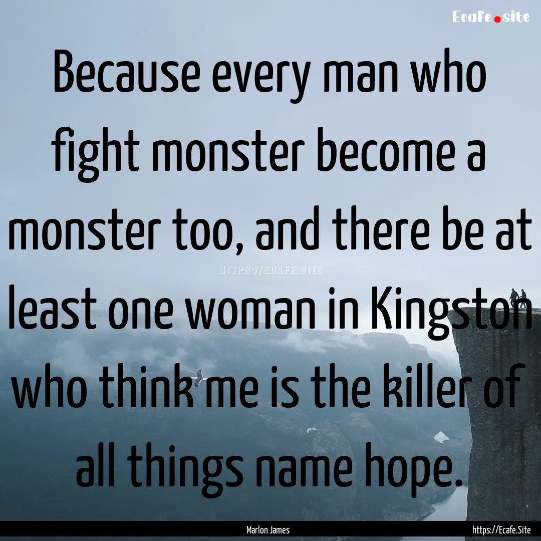 Because every man who fight monster become.... : Quote by Marlon James