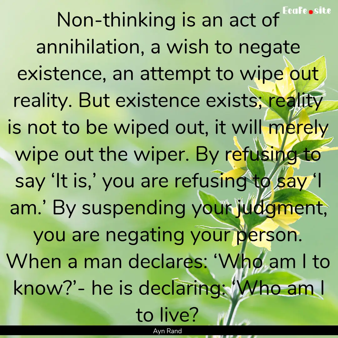 Non-thinking is an act of annihilation, a.... : Quote by Ayn Rand