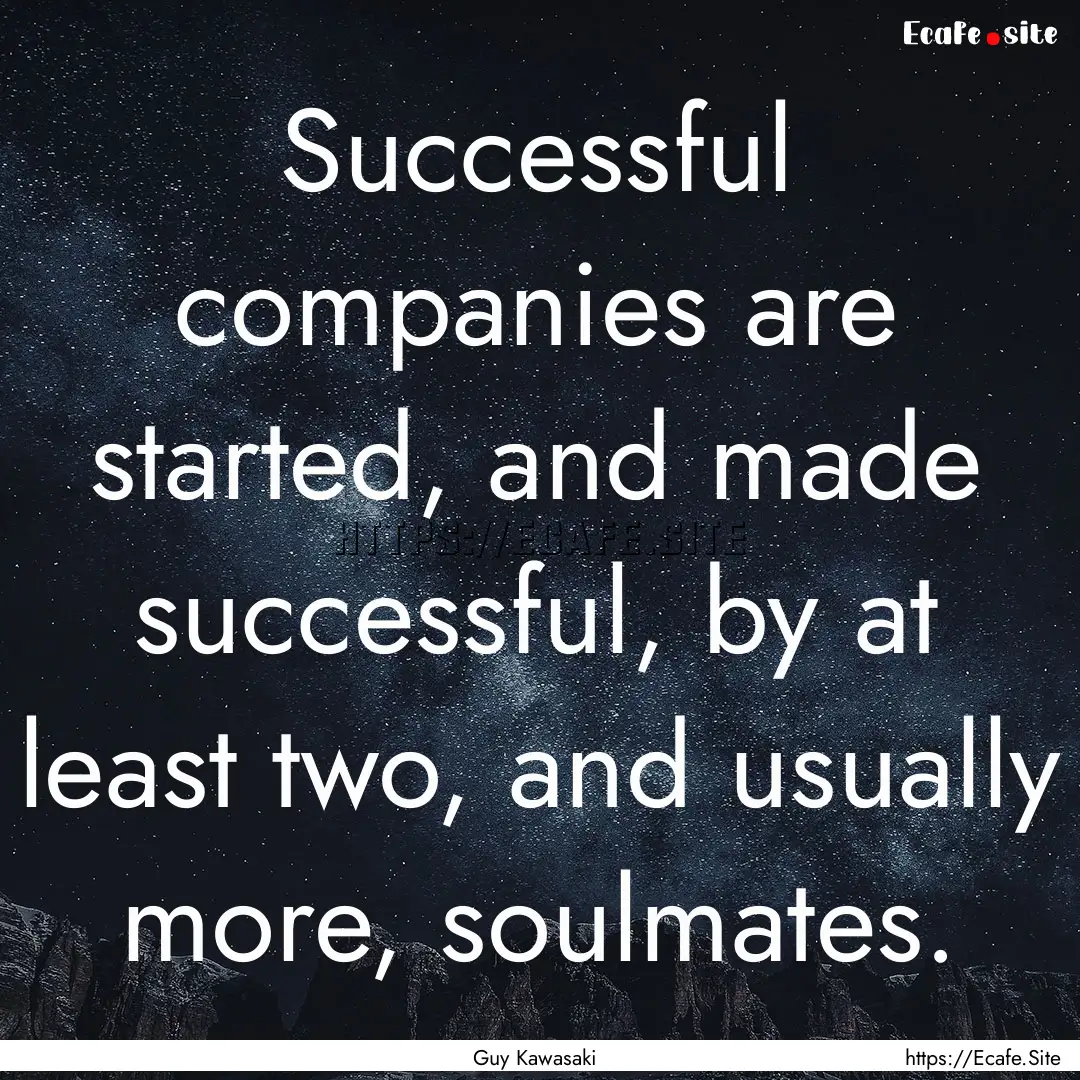 Successful companies are started, and made.... : Quote by Guy Kawasaki