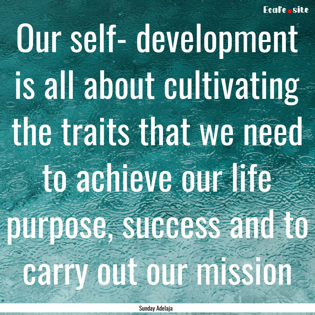 Our self- development is all about cultivating.... : Quote by Sunday Adelaja