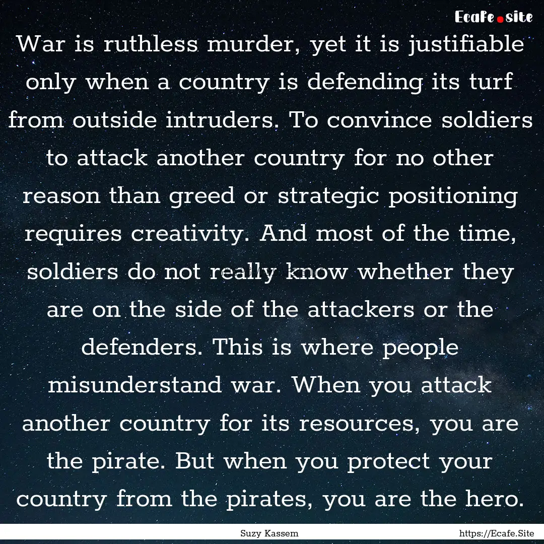 War is ruthless murder, yet it is justifiable.... : Quote by Suzy Kassem