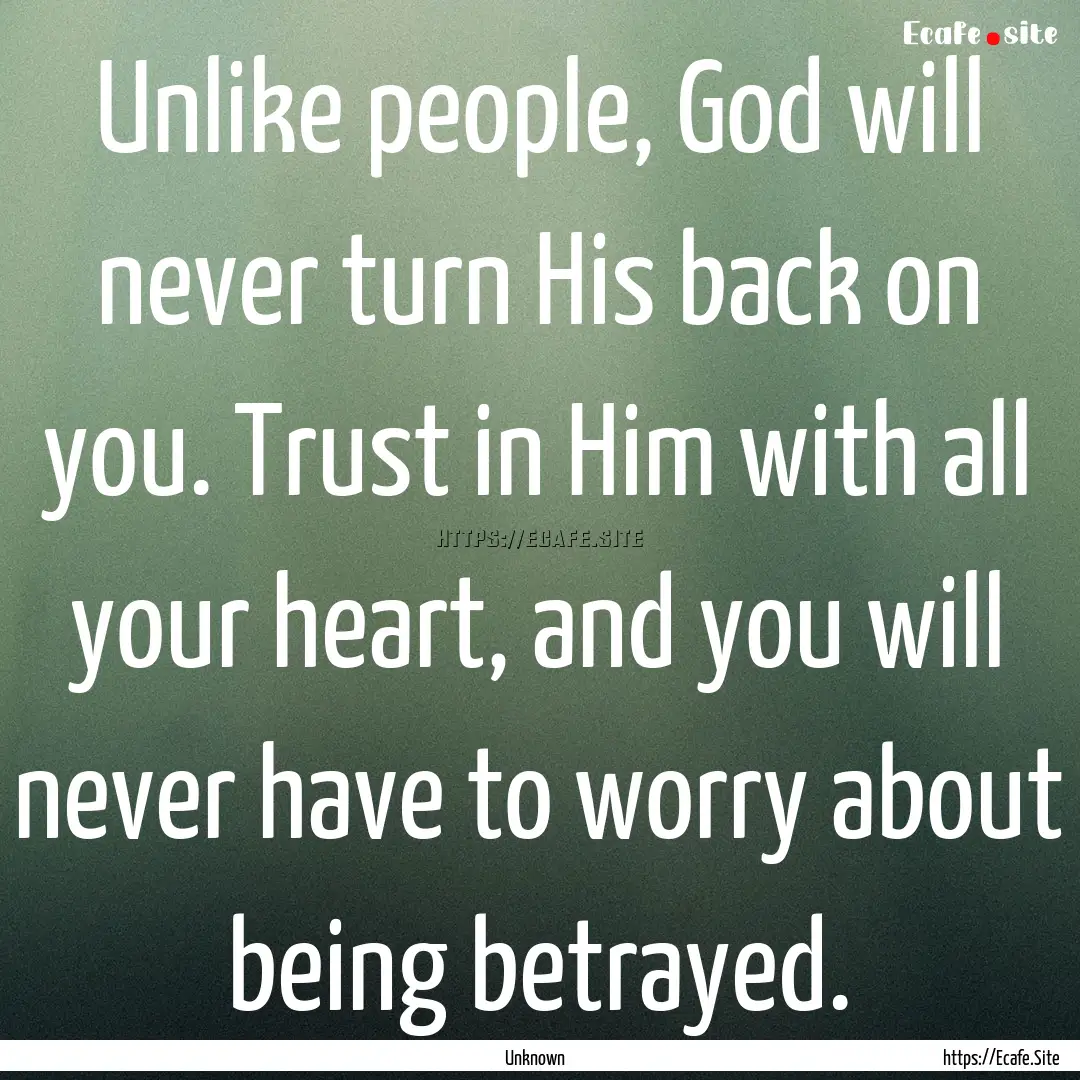 Unlike people, God will never turn His back.... : Quote by Unknown