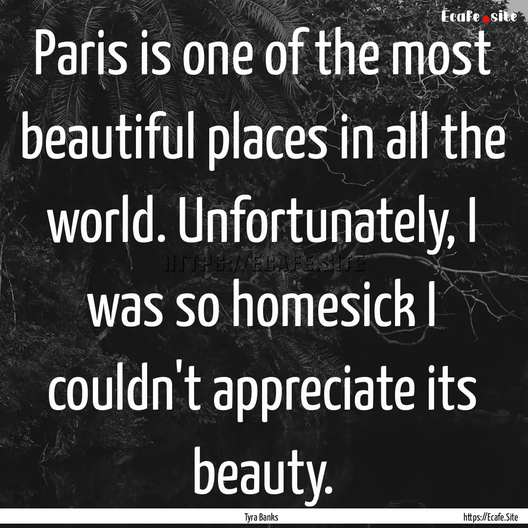 Paris is one of the most beautiful places.... : Quote by Tyra Banks