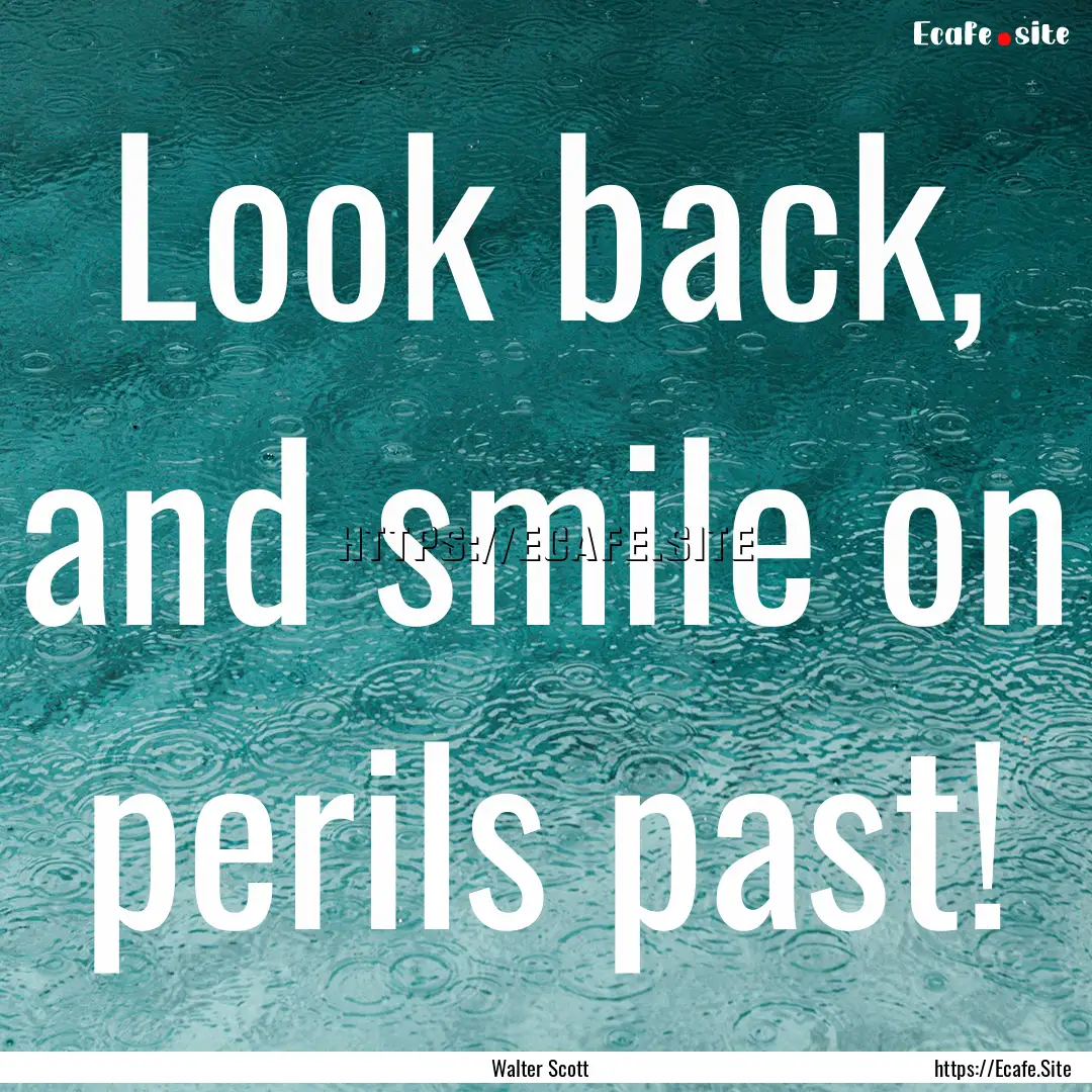 Look back, and smile on perils past! : Quote by Walter Scott