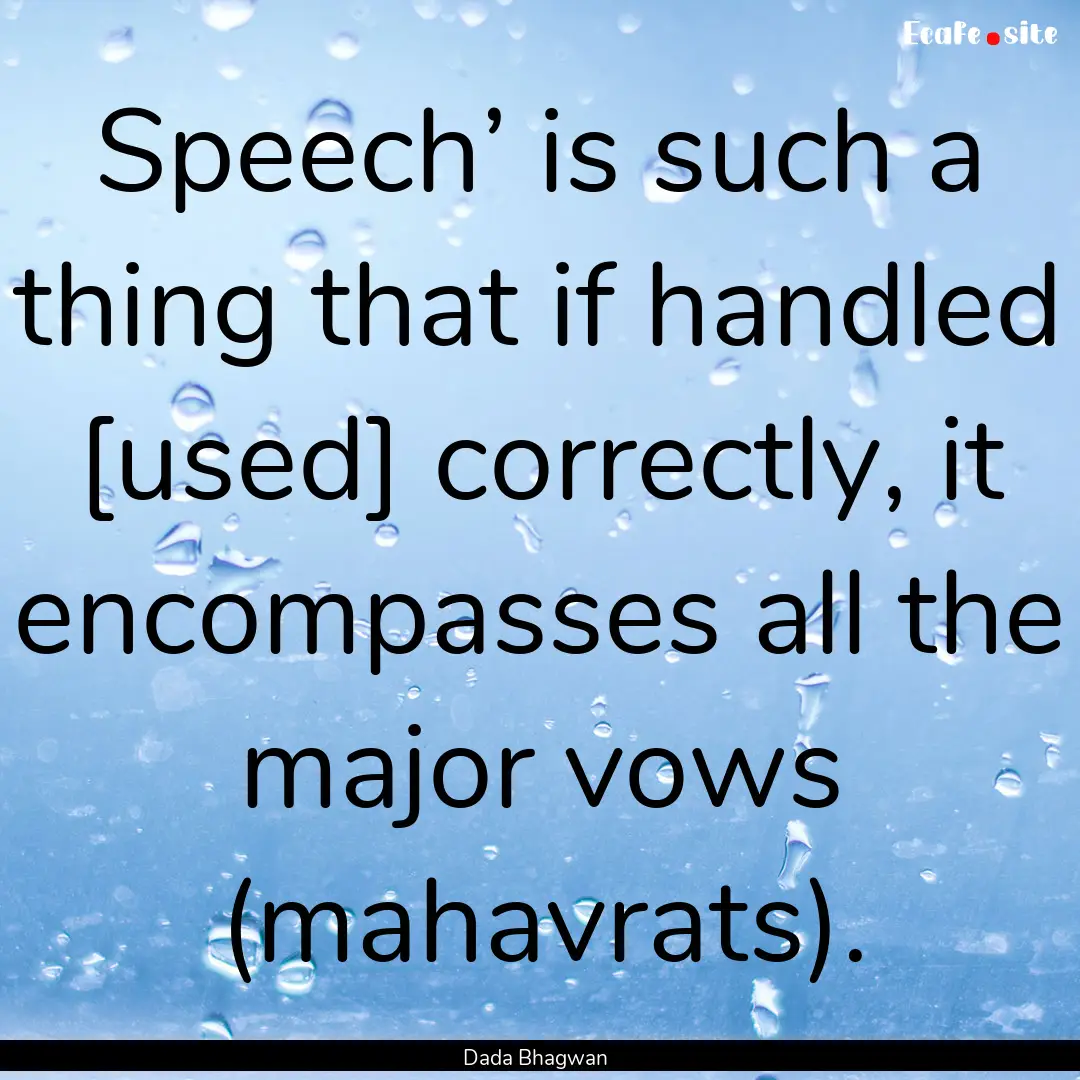 Speech’ is such a thing that if handled.... : Quote by Dada Bhagwan