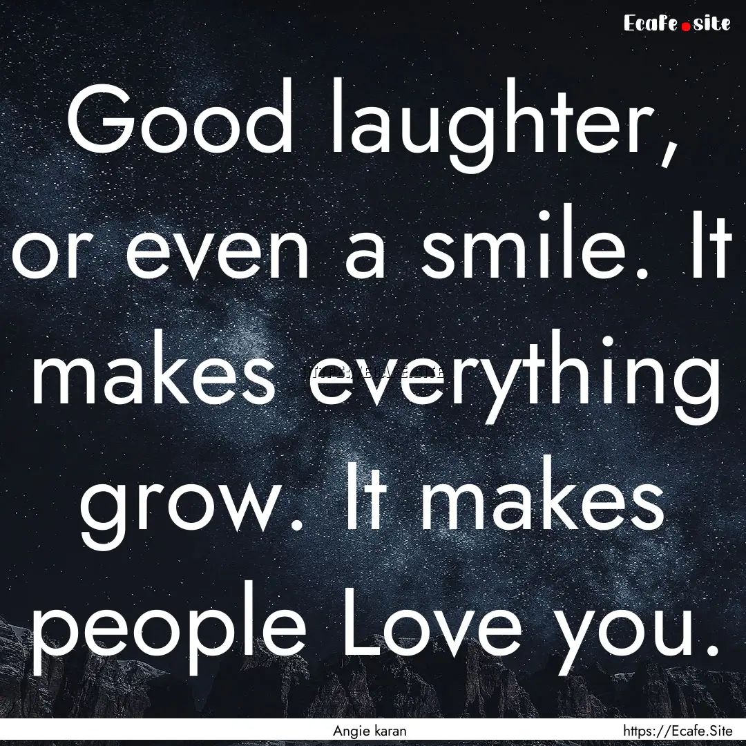 Good laughter, or even a smile. It makes.... : Quote by Angie karan