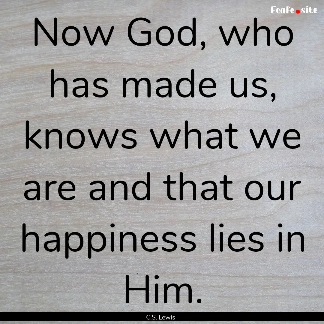 Now God, who has made us, knows what we are.... : Quote by C.S. Lewis