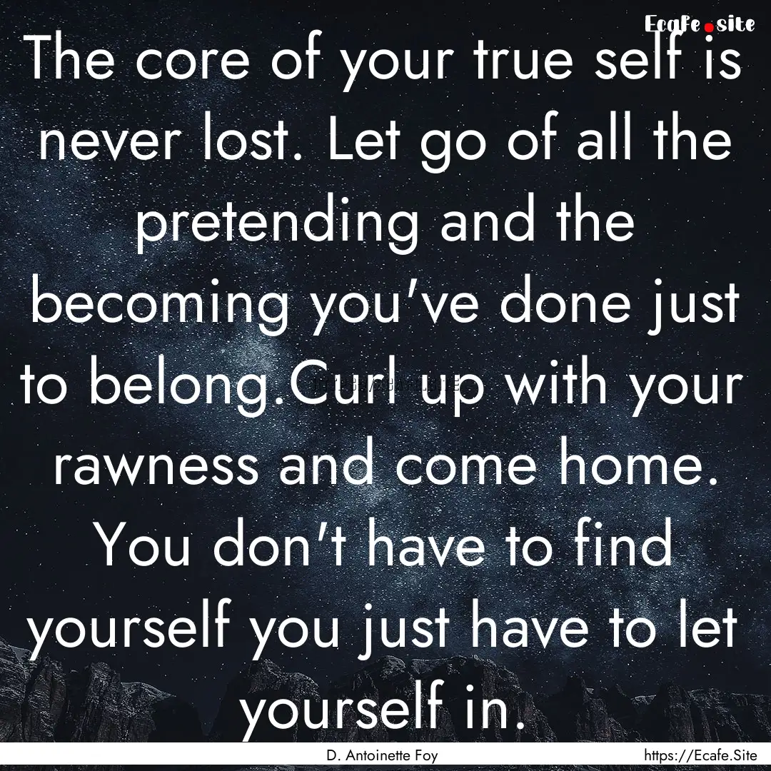 The core of your true self is never lost..... : Quote by D. Antoinette Foy