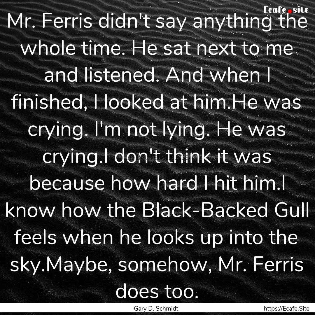 Mr. Ferris didn't say anything the whole.... : Quote by Gary D. Schmidt