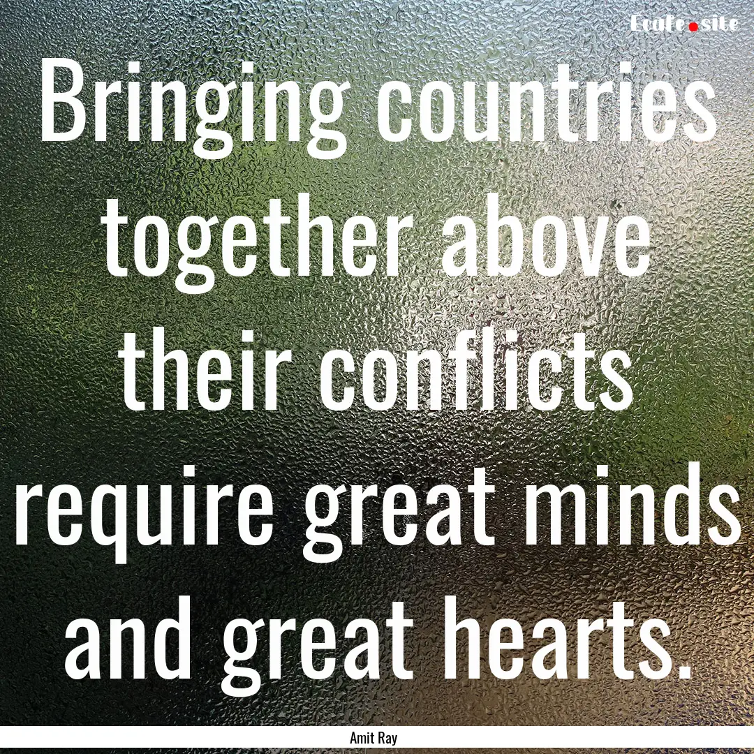 Bringing countries together above their conflicts.... : Quote by Amit Ray