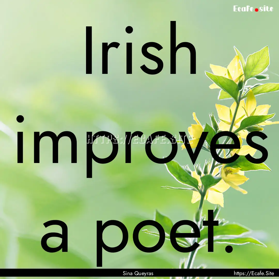 Irish improves a poet. : Quote by Sina Queyras