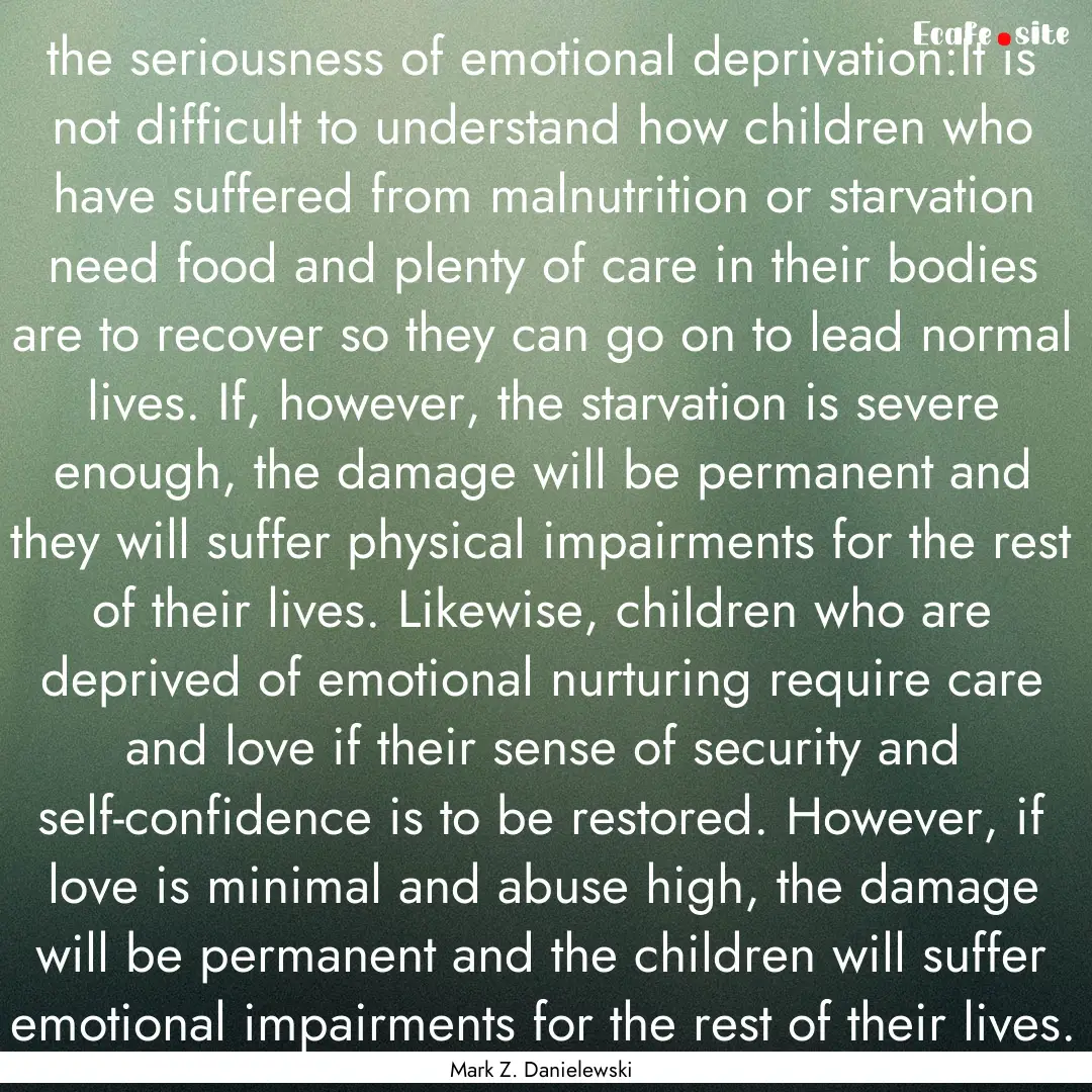 the seriousness of emotional deprivation:It.... : Quote by Mark Z. Danielewski