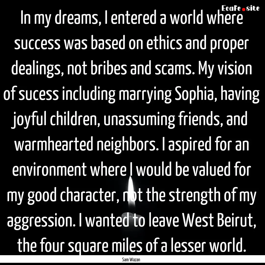 In my dreams, I entered a world where success.... : Quote by Sam Wazan