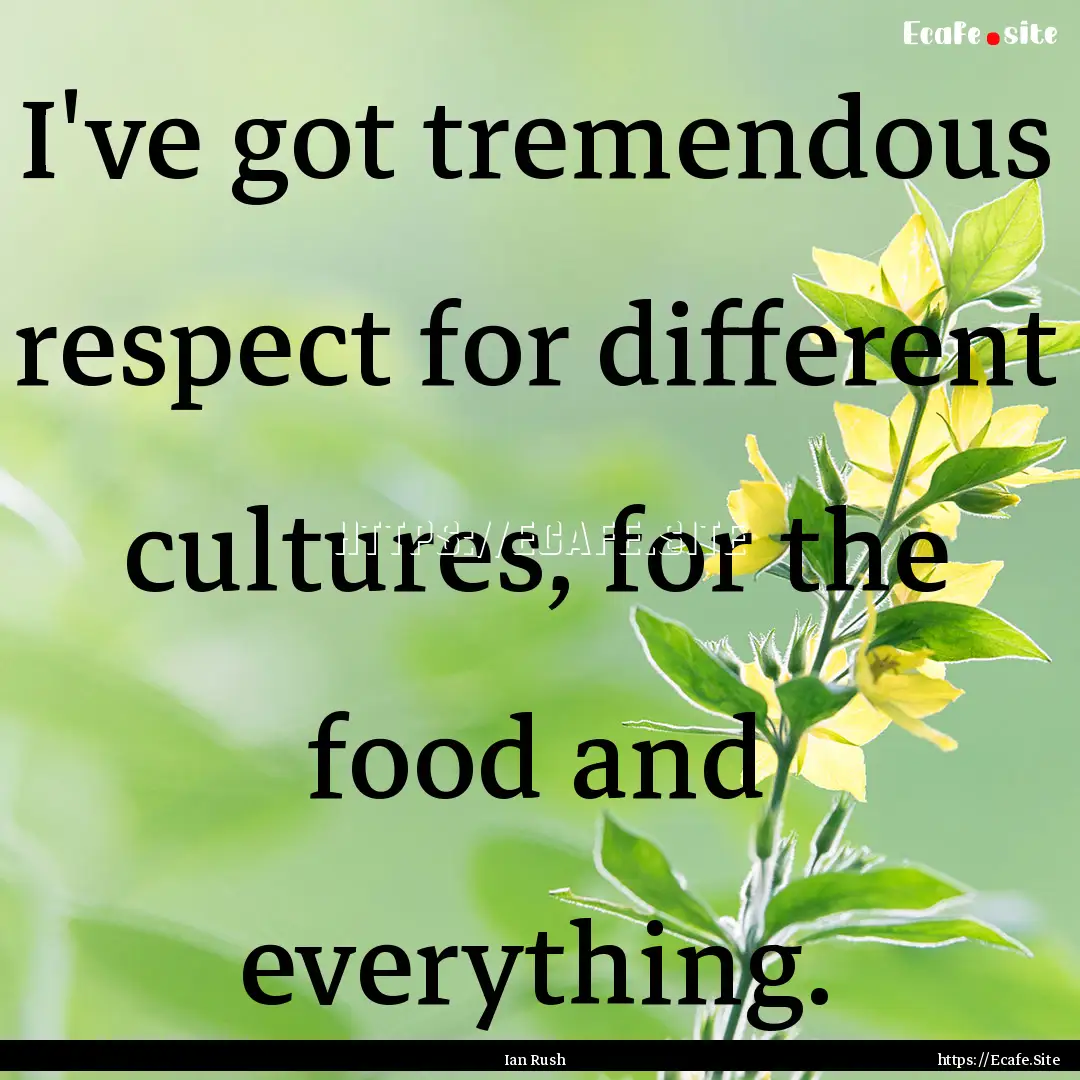 I've got tremendous respect for different.... : Quote by Ian Rush