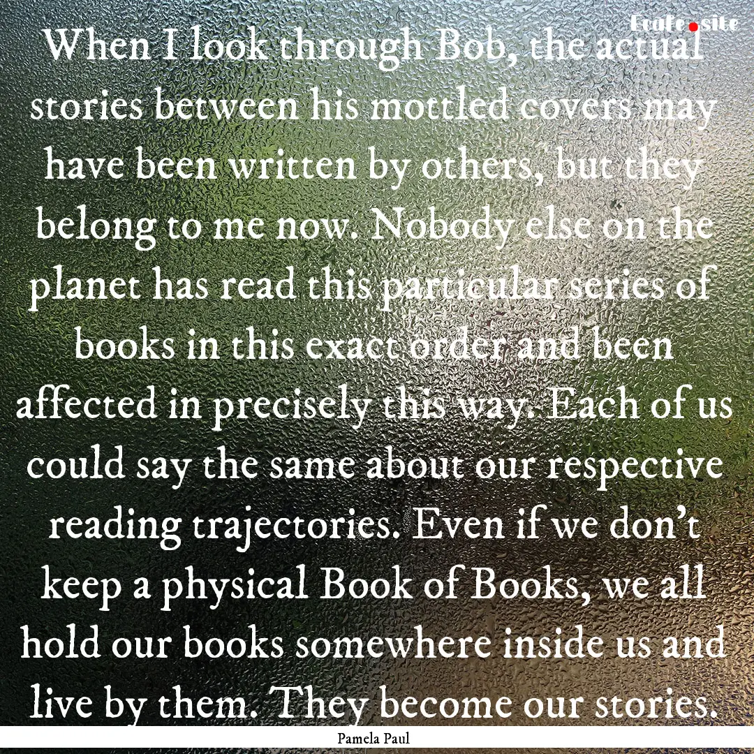 When I look through Bob, the actual stories.... : Quote by Pamela Paul