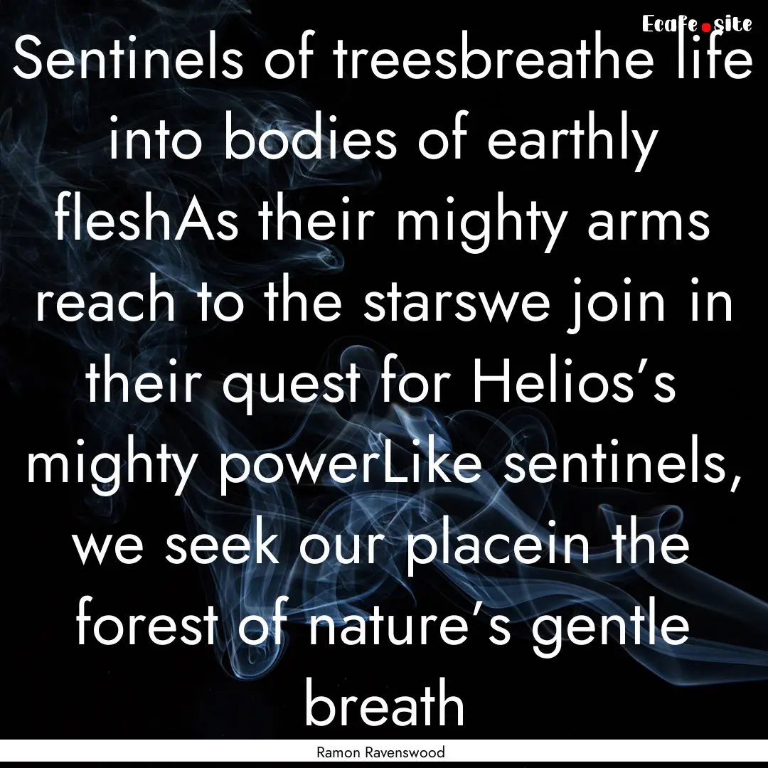 Sentinels of treesbreathe life into bodies.... : Quote by Ramon Ravenswood