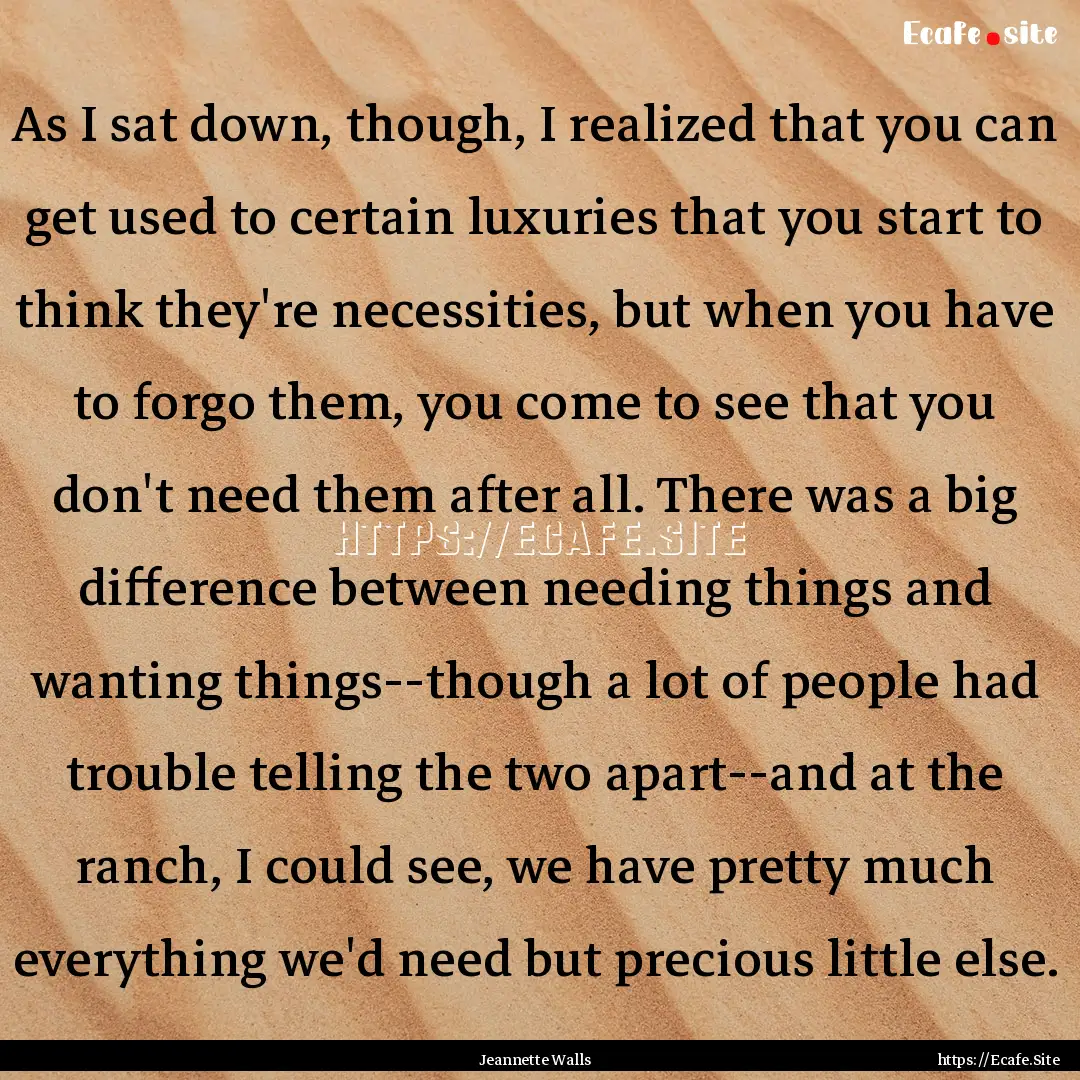 As I sat down, though, I realized that you.... : Quote by Jeannette Walls