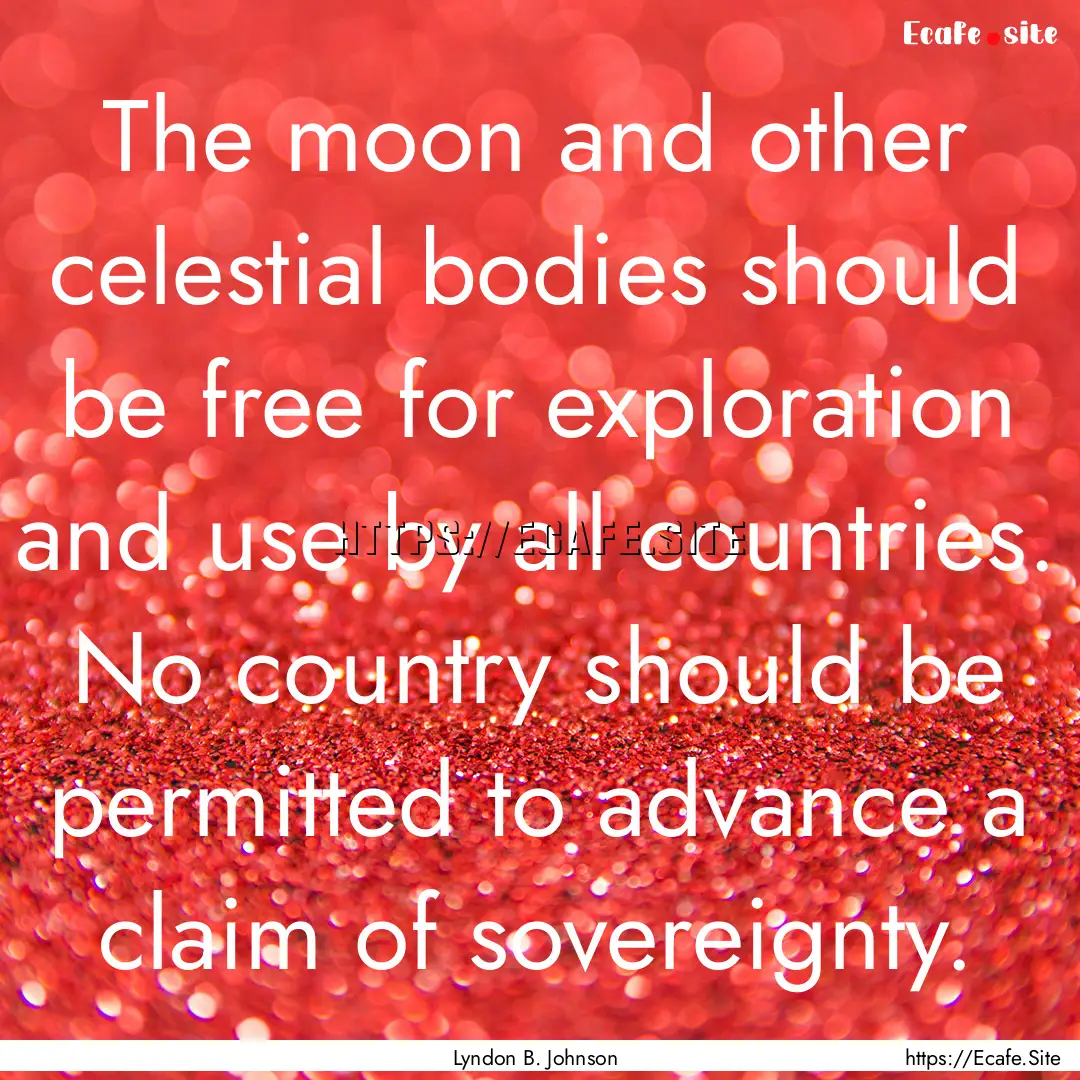 The moon and other celestial bodies should.... : Quote by Lyndon B. Johnson