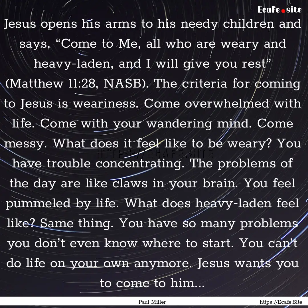 Jesus opens his arms to his needy children.... : Quote by Paul Miller