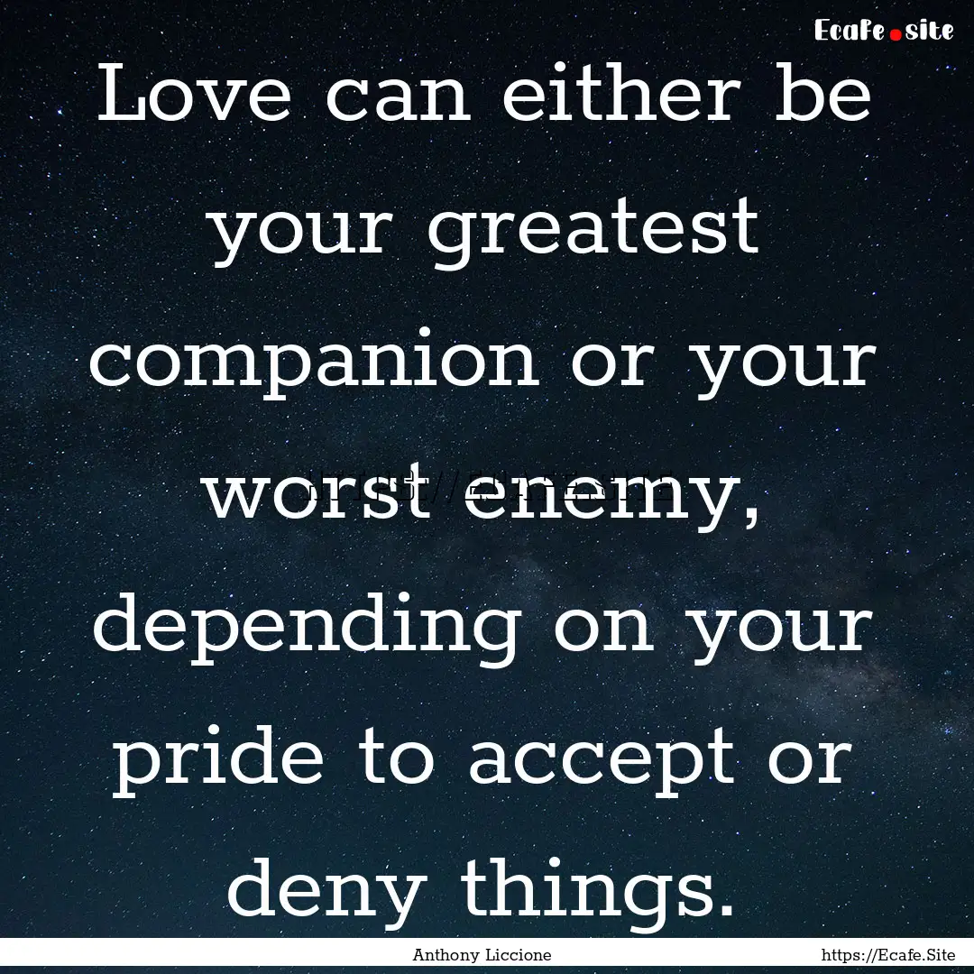 Love can either be your greatest companion.... : Quote by Anthony Liccione