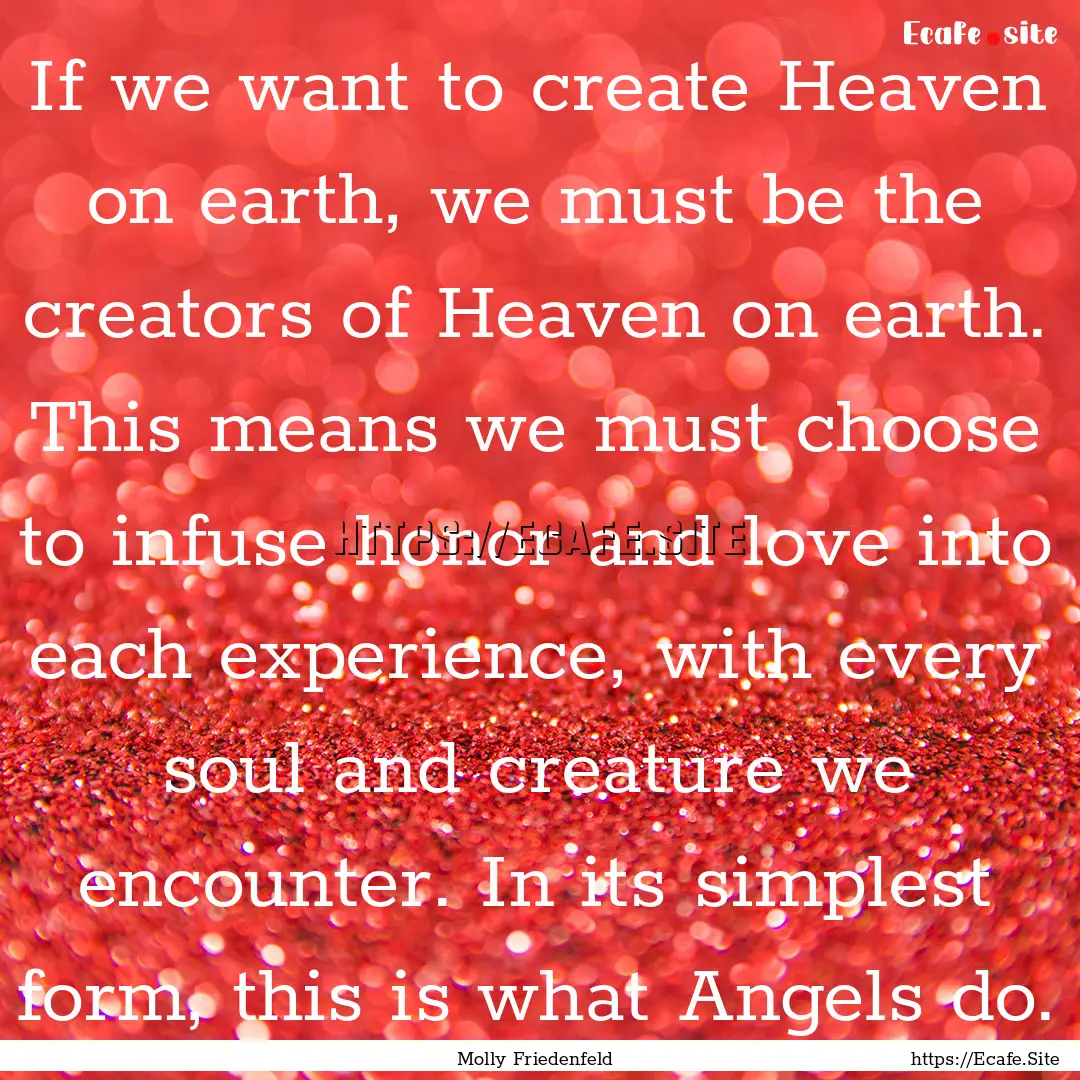 If we want to create Heaven on earth, we.... : Quote by Molly Friedenfeld