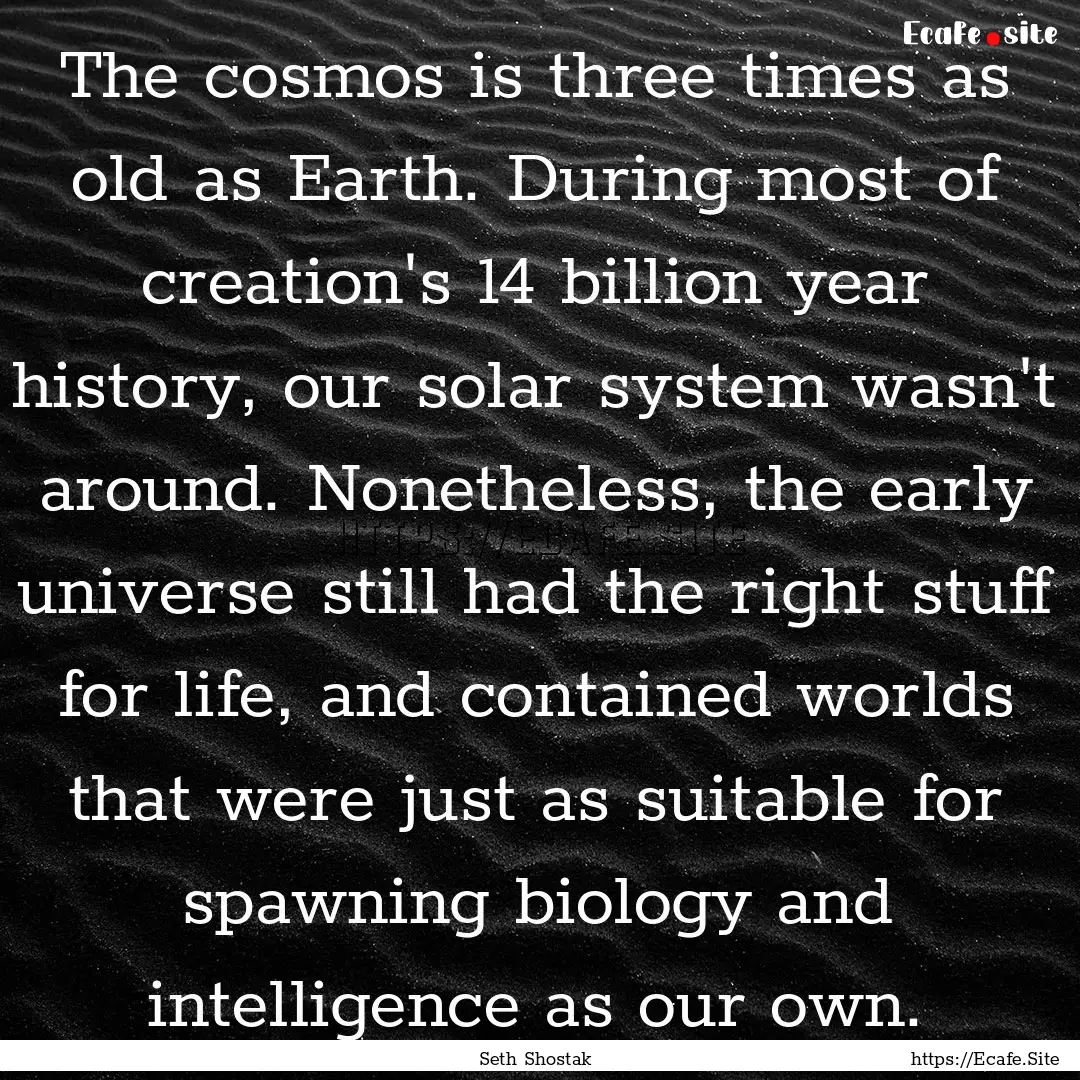 The cosmos is three times as old as Earth..... : Quote by Seth Shostak