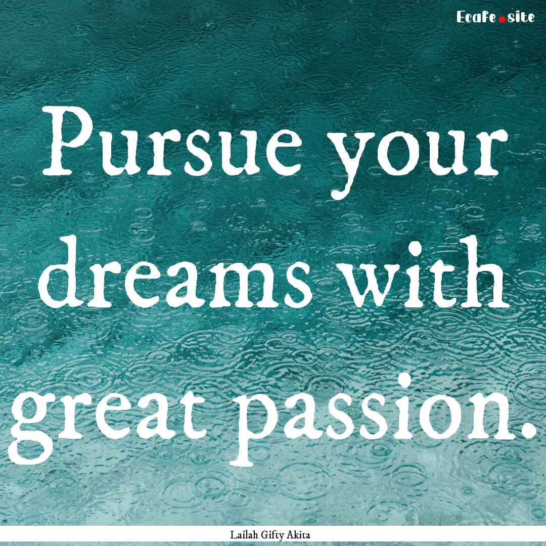 Pursue your dreams with great passion. : Quote by Lailah Gifty Akita