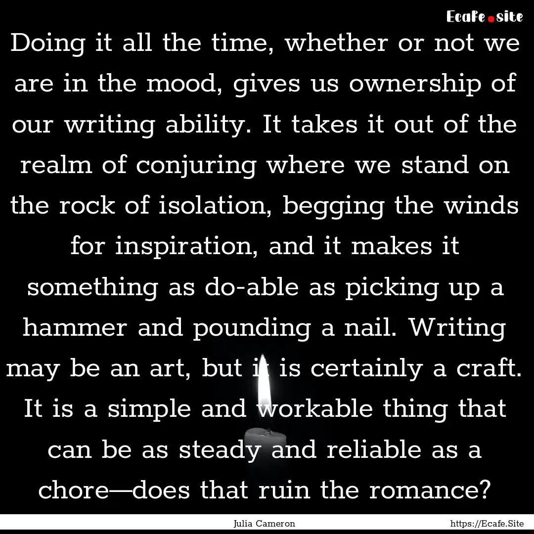 Doing it all the time, whether or not we.... : Quote by Julia Cameron