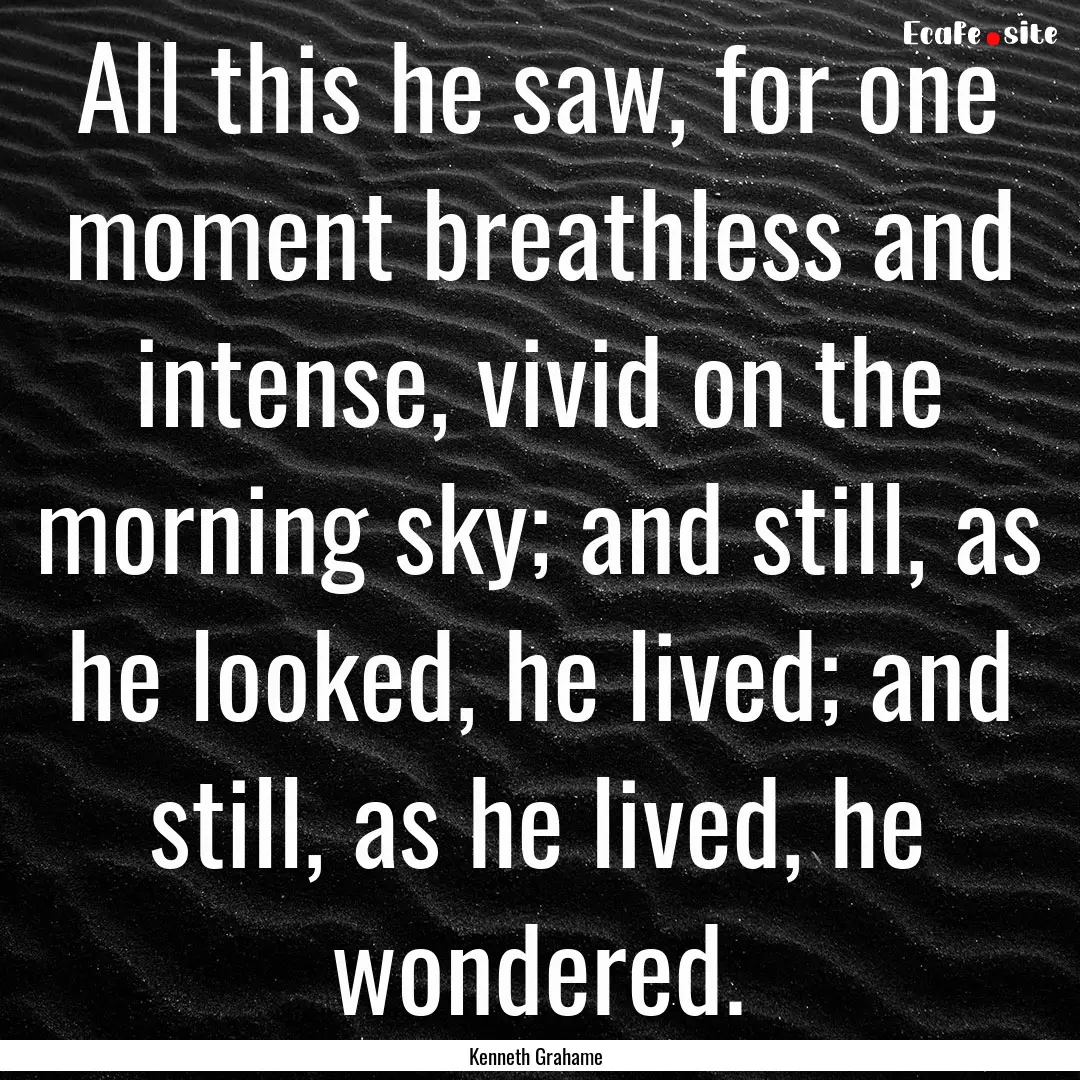 All this he saw, for one moment breathless.... : Quote by Kenneth Grahame