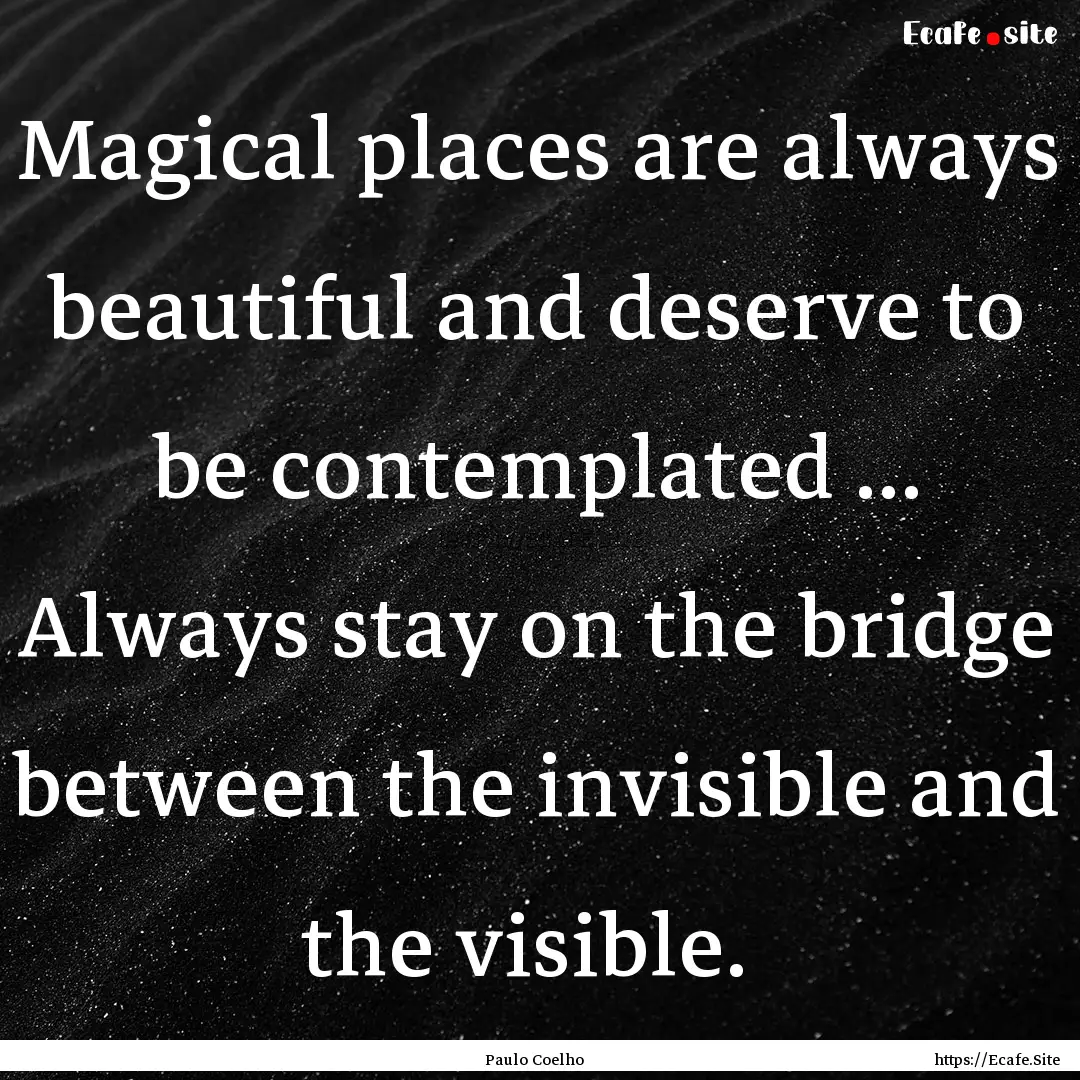 Magical places are always beautiful and deserve.... : Quote by Paulo Coelho