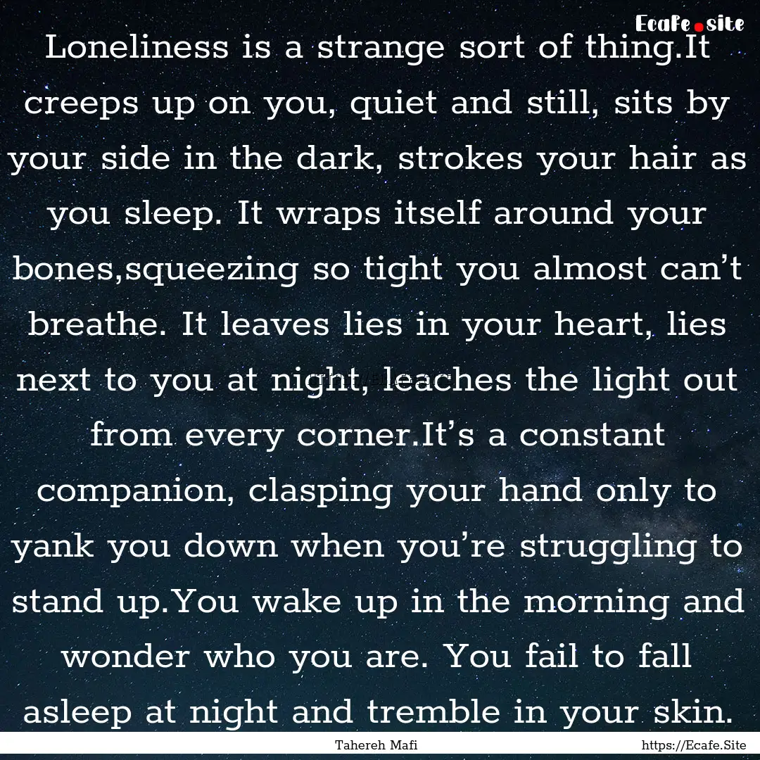 Loneliness is a strange sort of thing.It.... : Quote by Tahereh Mafi