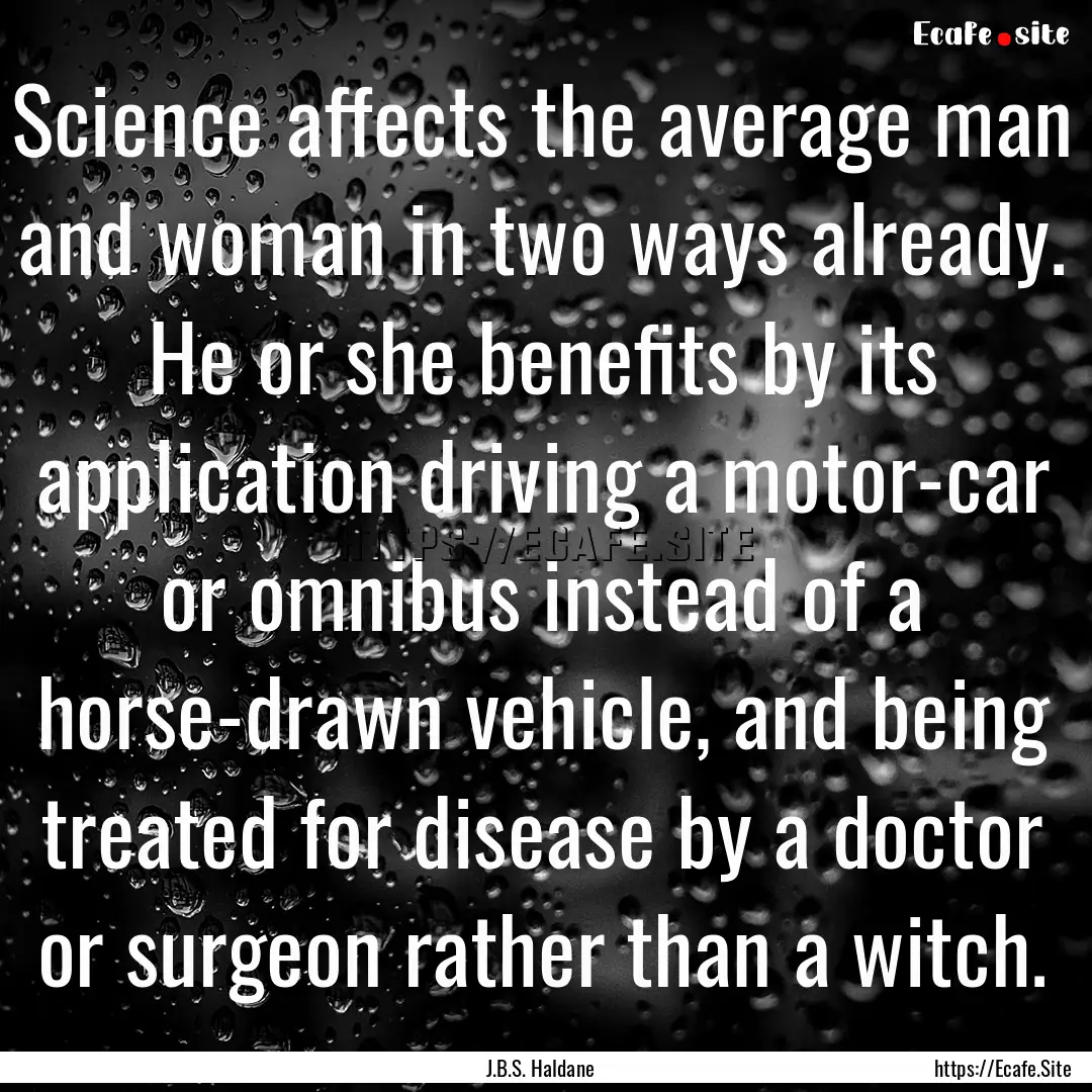 Science affects the average man and woman.... : Quote by J.B.S. Haldane