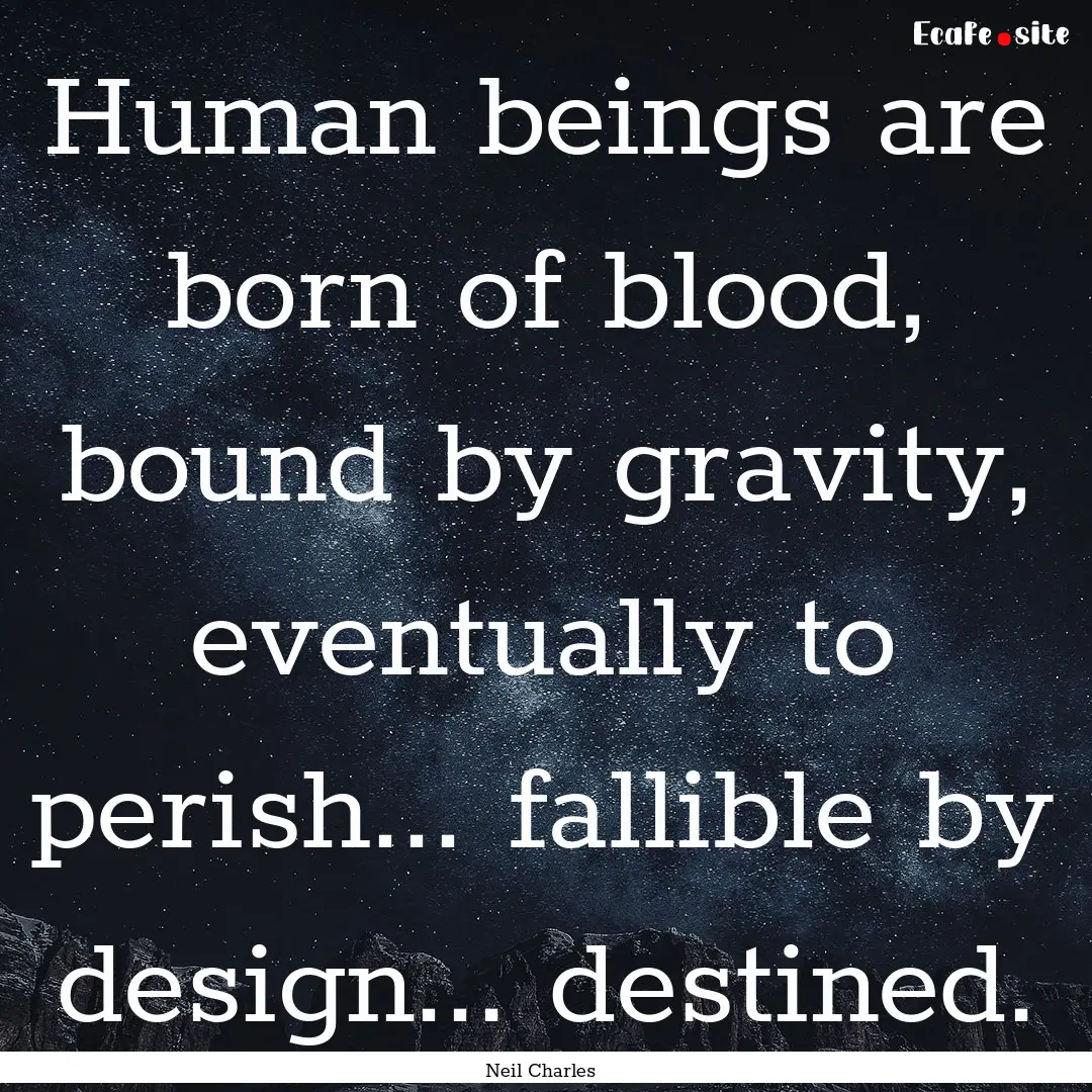 Human beings are born of blood, bound by.... : Quote by Neil Charles