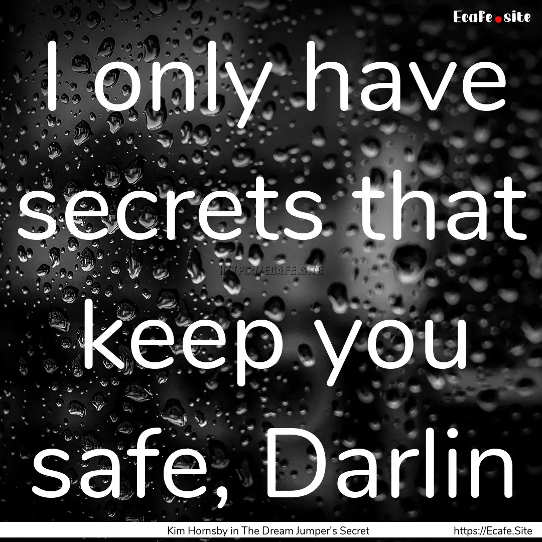 I only have secrets that keep you safe, Darlin.... : Quote by Kim Hornsby in The Dream Jumper's Secret