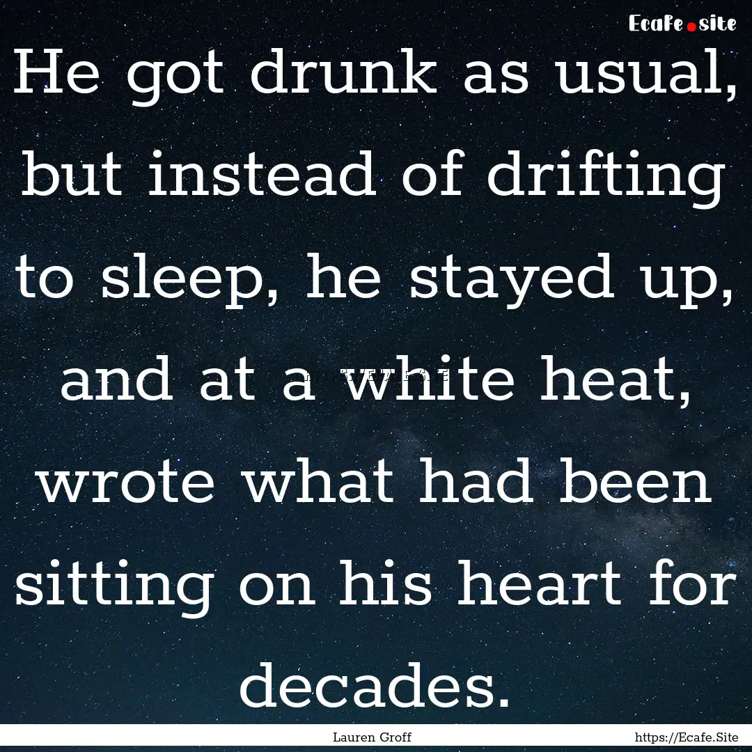 He got drunk as usual, but instead of drifting.... : Quote by Lauren Groff