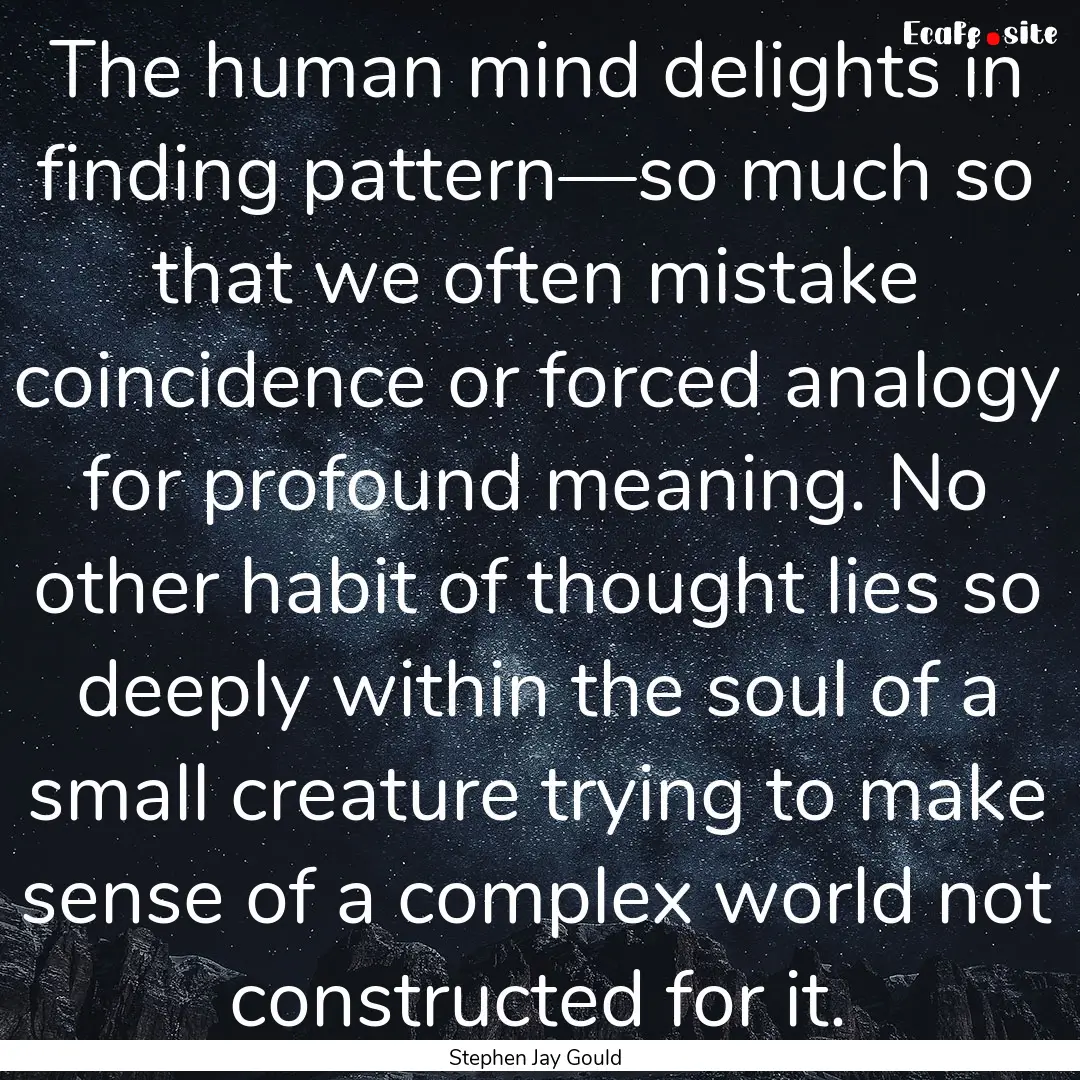 The human mind delights in finding pattern—so.... : Quote by Stephen Jay Gould