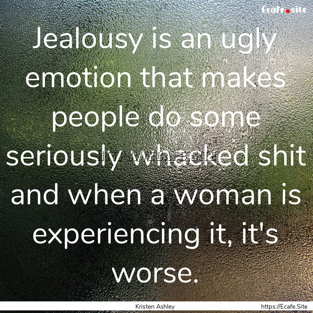 Jealousy is an ugly emotion that makes people.... : Quote by Kristen Ashley