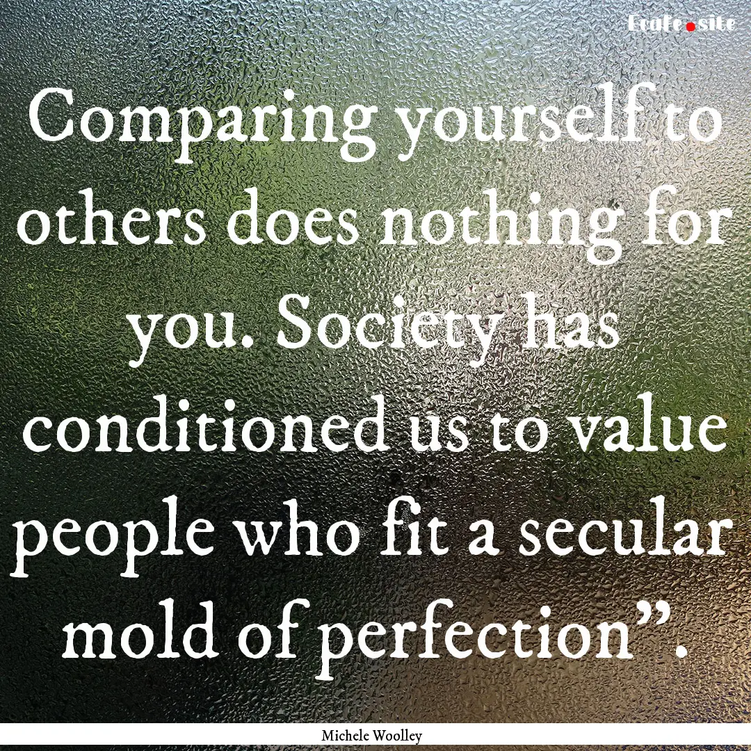 Comparing yourself to others does nothing.... : Quote by Michele Woolley