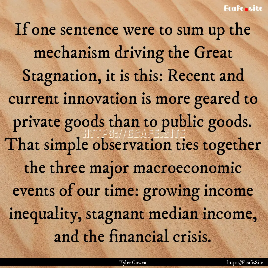 If one sentence were to sum up the mechanism.... : Quote by Tyler Cowen