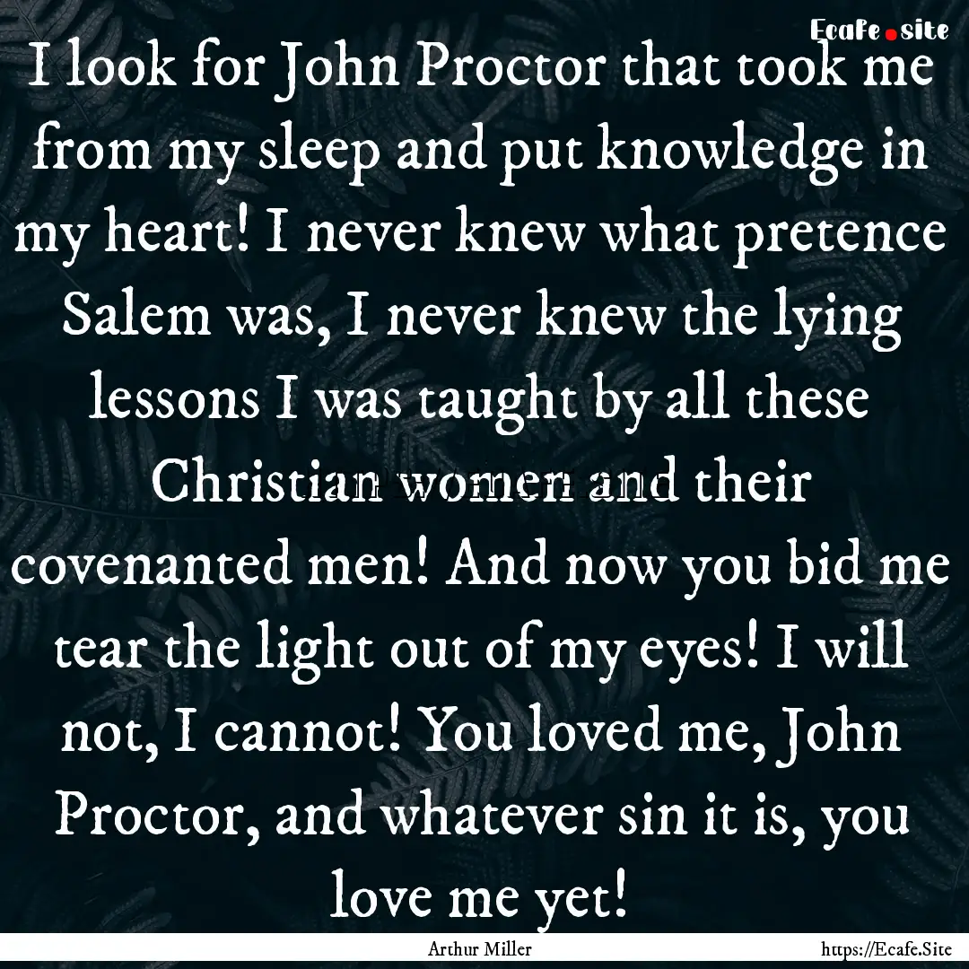 I look for John Proctor that took me from.... : Quote by Arthur Miller