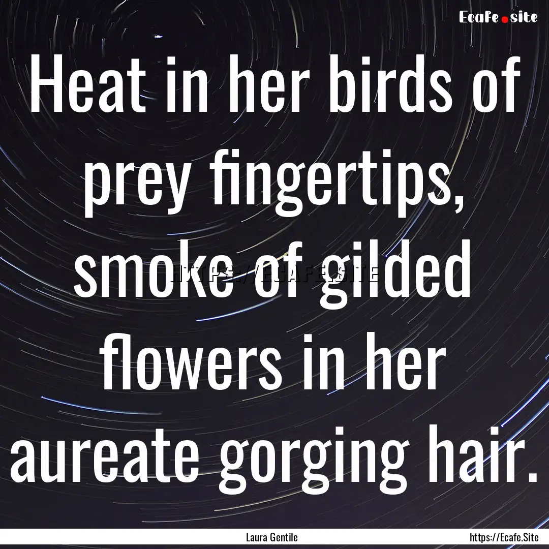 Heat in her birds of prey fingertips, smoke.... : Quote by Laura Gentile