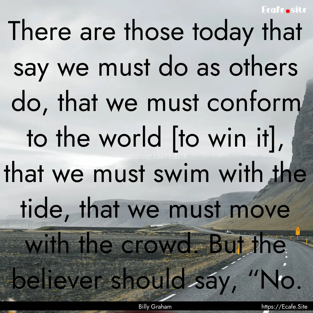 There are those today that say we must do.... : Quote by Billy Graham