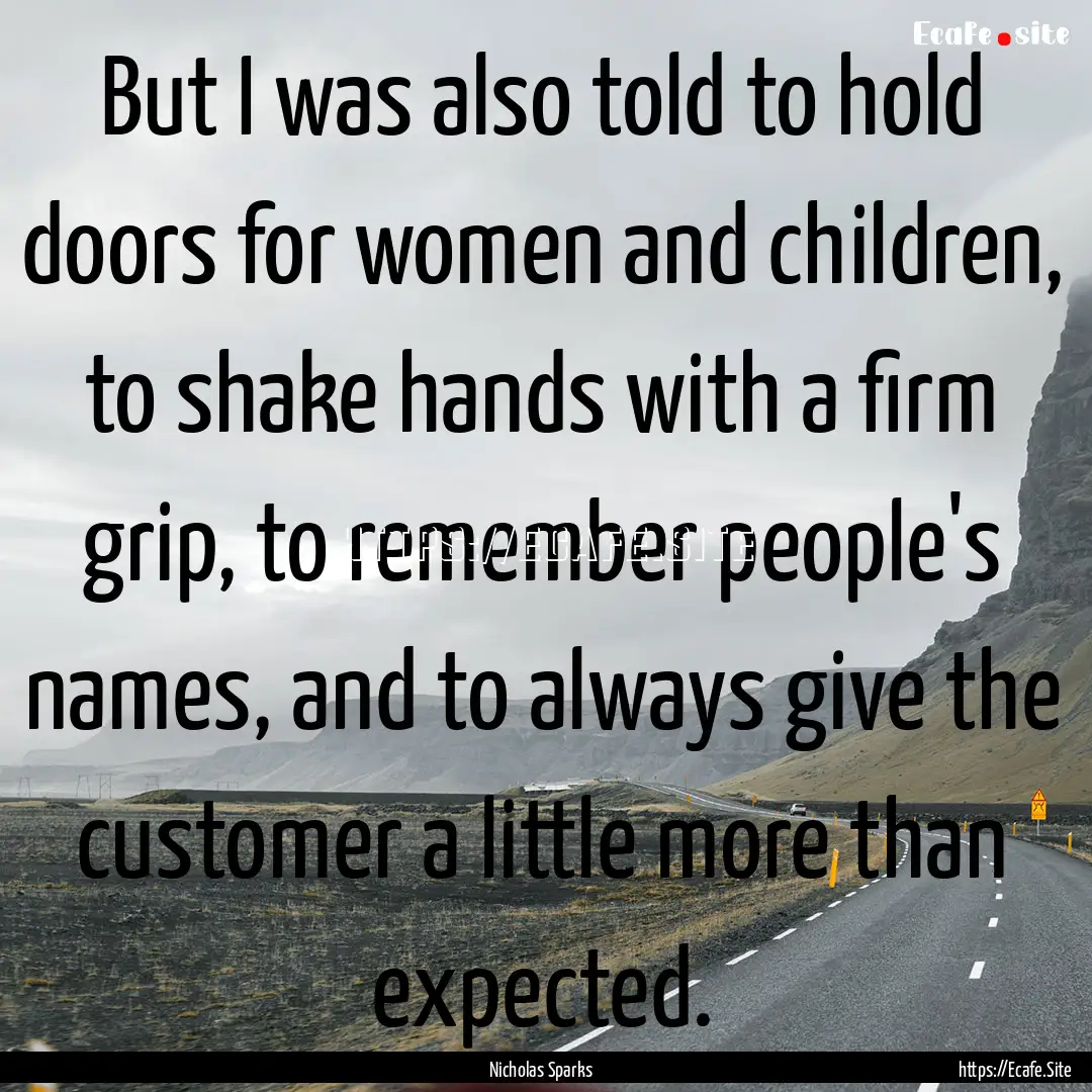 But I was also told to hold doors for women.... : Quote by Nicholas Sparks