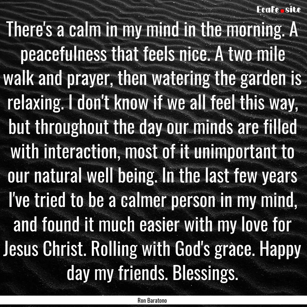 There's a calm in my mind in the morning..... : Quote by Ron Baratono