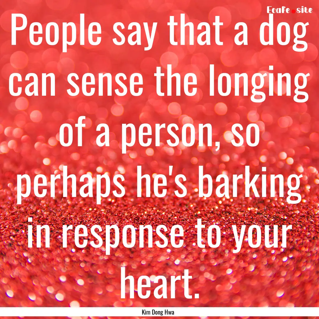 People say that a dog can sense the longing.... : Quote by Kim Dong Hwa